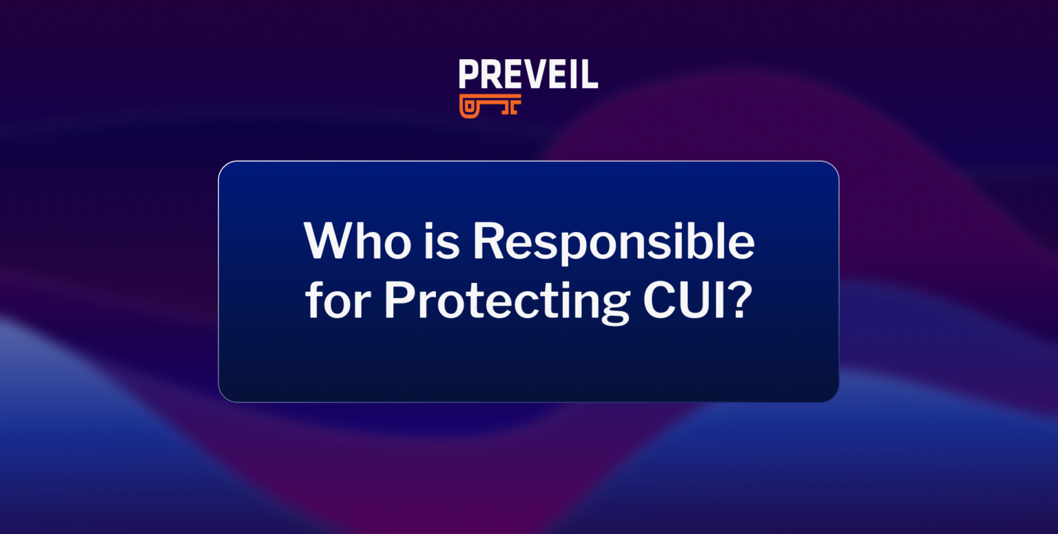 Who is Responsible for Protecting CUI? | PreVeil